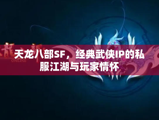 天龙八部SF，经典武侠IP的私服江湖与玩家情怀