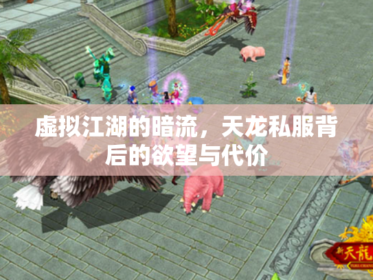 虚拟江湖的暗流，天龙私服背后的欲望与代价