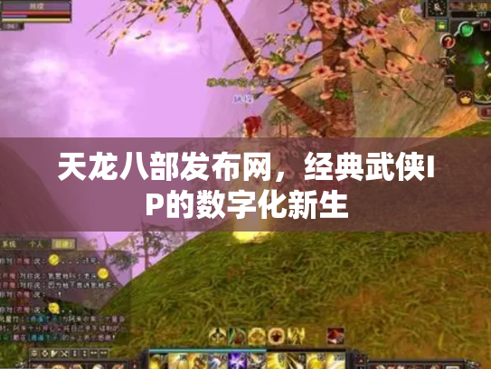 天龙八部发布网，经典武侠IP的数字化新生
