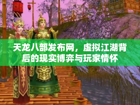 天龙八部发布网，虚拟江湖背后的现实博弈与玩家情怀