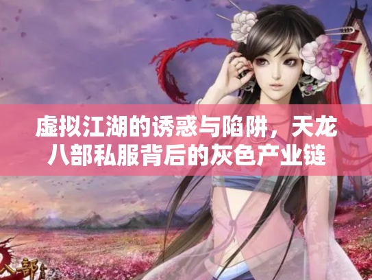 虚拟江湖的诱惑与陷阱，天龙八部私服背后的灰色产业链