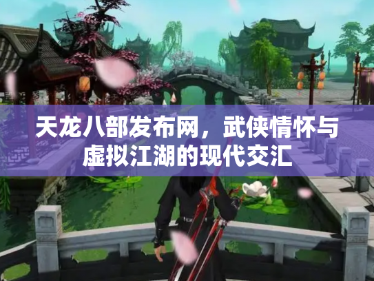天龙八部发布网，武侠情怀与虚拟江湖的现代交汇
