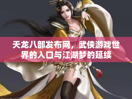 天龙八部发布网，武侠游戏世界的入口与江湖梦的延续