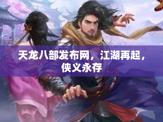 天龙八部发布网，江湖再起，侠义永存