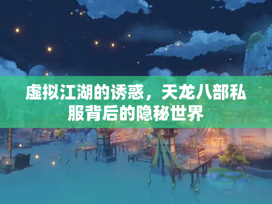 虚拟江湖的诱惑，天龙八部私服背后的隐秘世界