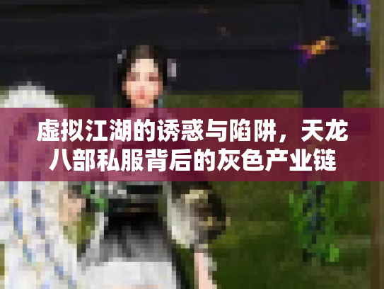 虚拟江湖的诱惑与陷阱，天龙八部私服背后的灰色产业链