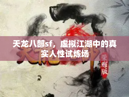 天龙八部sf，虚拟江湖中的真实人性试炼场