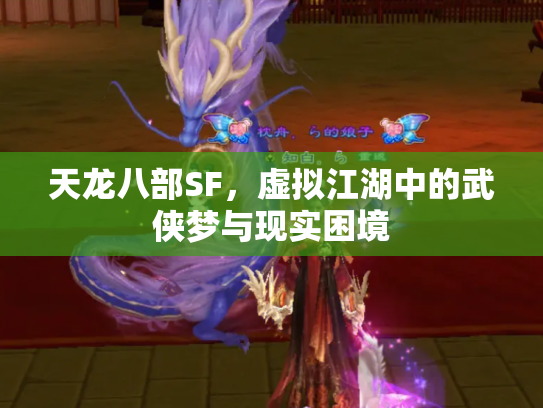 天龙八部SF，虚拟江湖中的武侠梦与现实困境