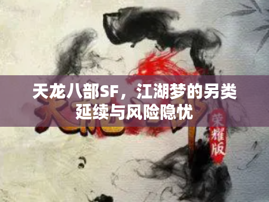 天龙八部SF，江湖梦的另类延续与风险隐忧