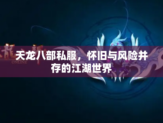 天龙八部私服，怀旧与风险并存的江湖世界