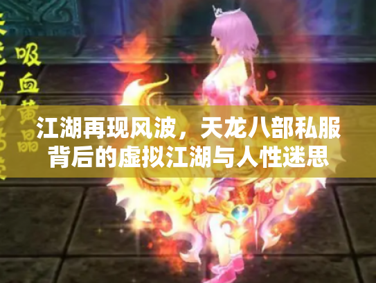 江湖再现风波，天龙八部私服背后的虚拟江湖与人性迷思