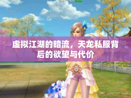 虚拟江湖的暗流，天龙私服背后的欲望与代价