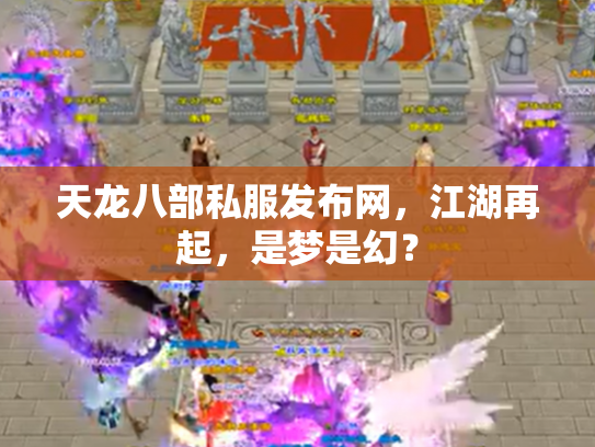 天龙八部私服发布网，江湖再起，是梦是幻？
