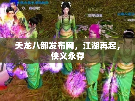天龙八部发布网，江湖再起，侠义永存