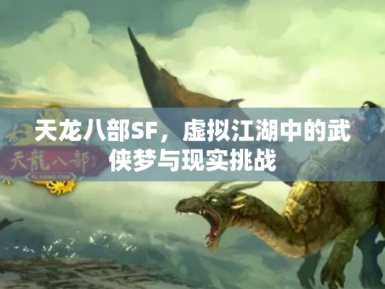 天龙八部SF，虚拟江湖中的武侠梦与现实挑战