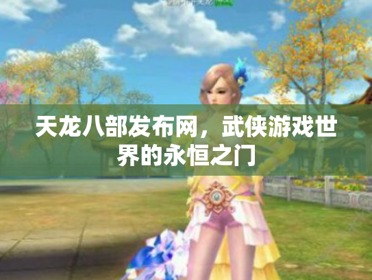 天龙八部发布网，武侠游戏世界的永恒之门