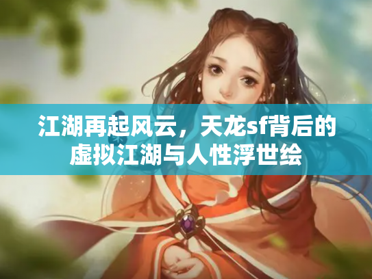 江湖再起风云，天龙sf背后的虚拟江湖与人性浮世绘