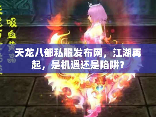 天龙八部私服发布网，江湖再起，是机遇还是陷阱？