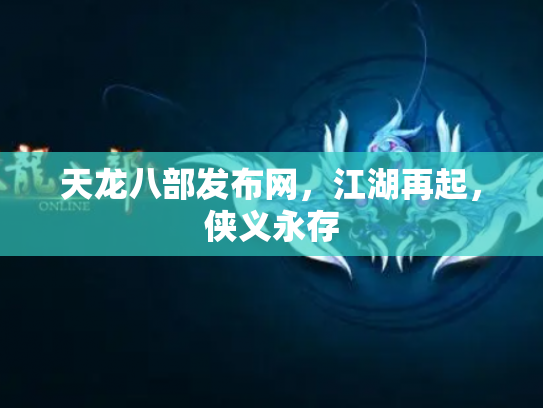 天龙八部发布网，江湖再起，侠义永存