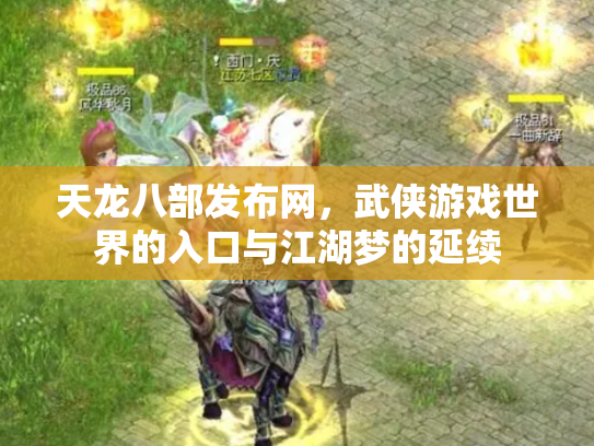 天龙八部发布网，武侠游戏世界的入口与江湖梦的延续