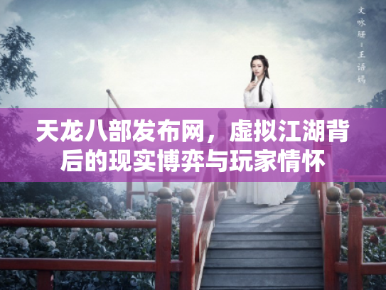 天龙八部发布网，虚拟江湖背后的现实博弈与玩家情怀
