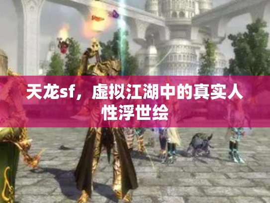 天龙sf，虚拟江湖中的真实人性浮世绘