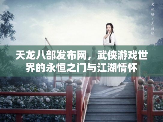 天龙八部发布网，武侠游戏世界的永恒之门与江湖情怀