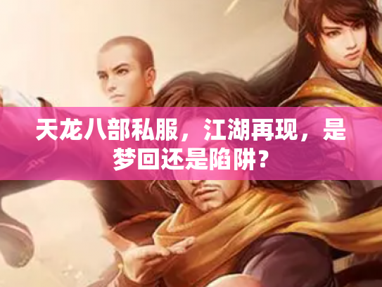 天龙八部私服，江湖再现，是梦回还是陷阱？