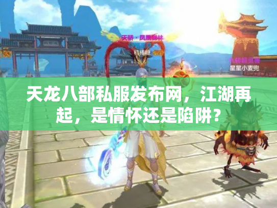 天龙八部私服发布网，江湖再起，是情怀还是陷阱？