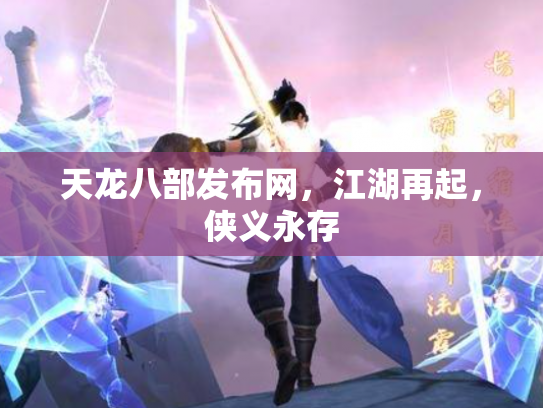 天龙八部发布网，江湖再起，侠义永存