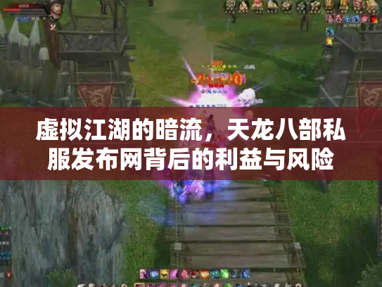 虚拟江湖的暗流，天龙八部私服发布网背后的利益与风险