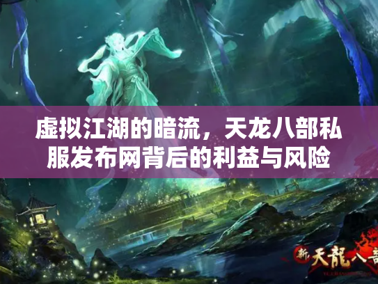 虚拟江湖的暗流，天龙八部私服发布网背后的利益与风险