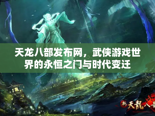 天龙八部发布网，武侠游戏世界的永恒之门与时代变迁