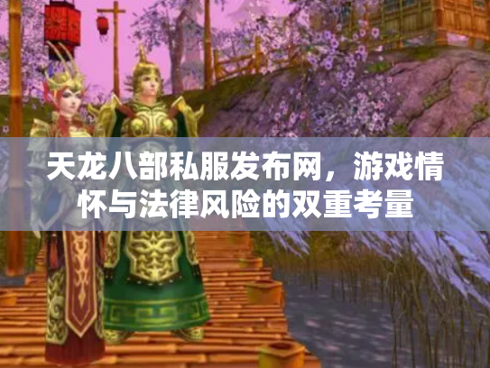 天龙八部私服发布网，游戏情怀与法律风险的双重考量