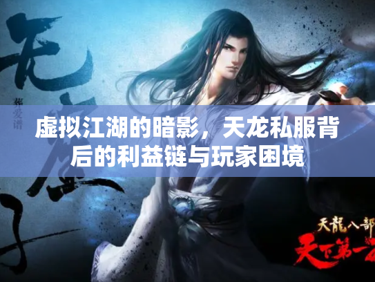 虚拟江湖的暗影，天龙私服背后的利益链与玩家困境
