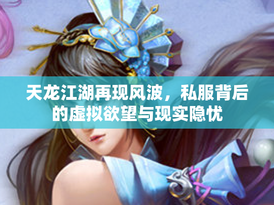 天龙江湖再现风波，私服背后的虚拟欲望与现实隐忧