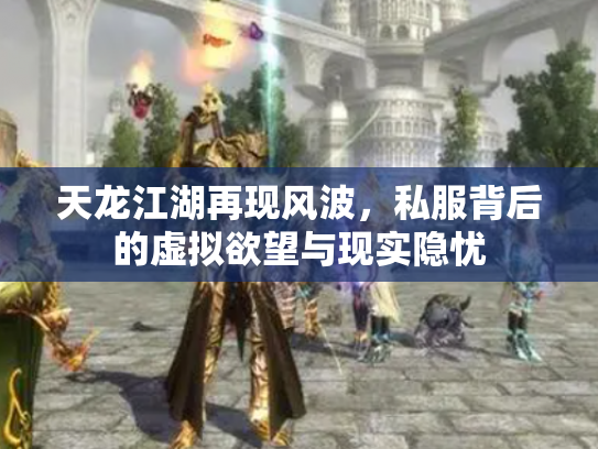天龙江湖再现风波，私服背后的虚拟欲望与现实隐忧