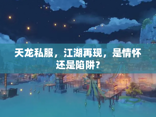 天龙私服，江湖再现，是情怀还是陷阱？