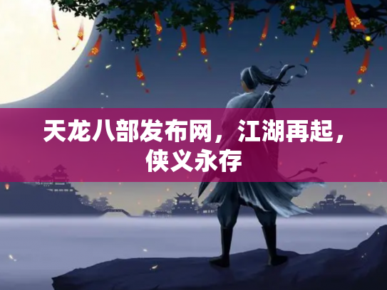 天龙八部发布网，江湖再起，侠义永存