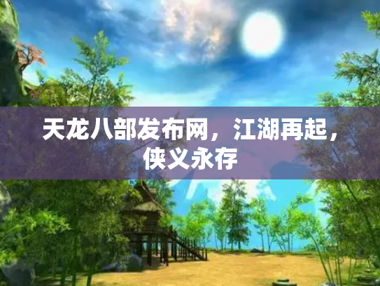 天龙八部发布网，江湖再起，侠义永存