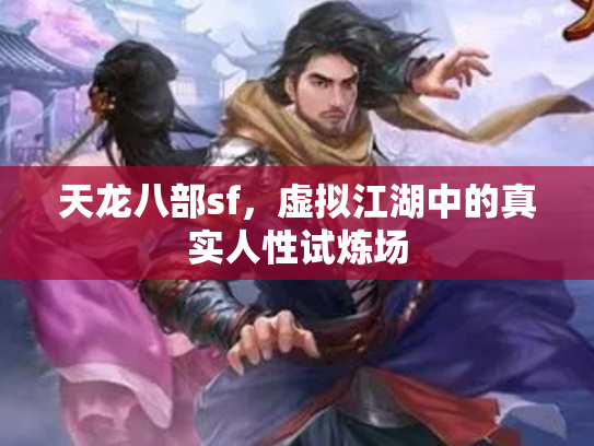 天龙八部sf，虚拟江湖中的真实人性试炼场