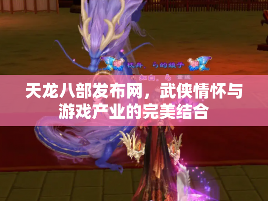 天龙八部发布网，武侠情怀与游戏产业的完美结合