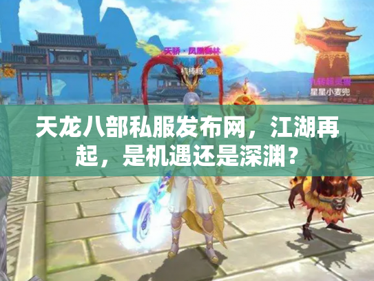 天龙八部私服发布网，江湖再起，是机遇还是深渊？