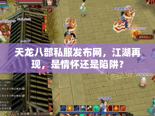 天龙八部私服发布网，江湖再现，是情怀还是陷阱？