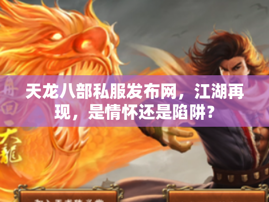天龙八部私服发布网，江湖再现，是情怀还是陷阱？