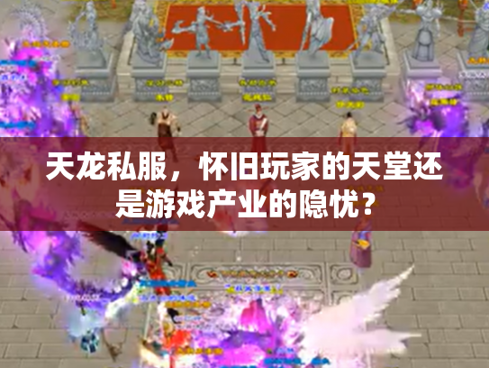 天龙私服，怀旧玩家的天堂还是游戏产业的隐忧？
