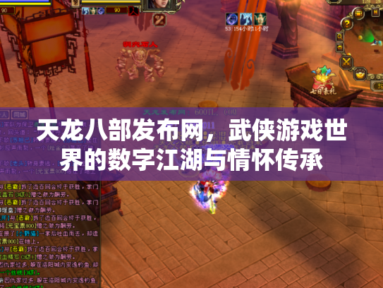 天龙八部发布网，武侠游戏世界的数字江湖与情怀传承