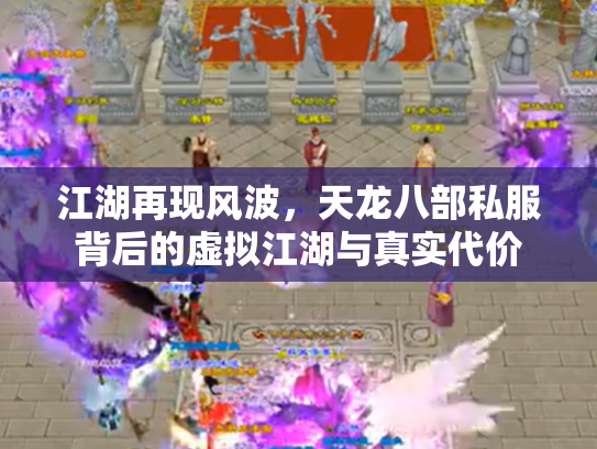 江湖再现风波，天龙八部私服背后的虚拟江湖与真实代价