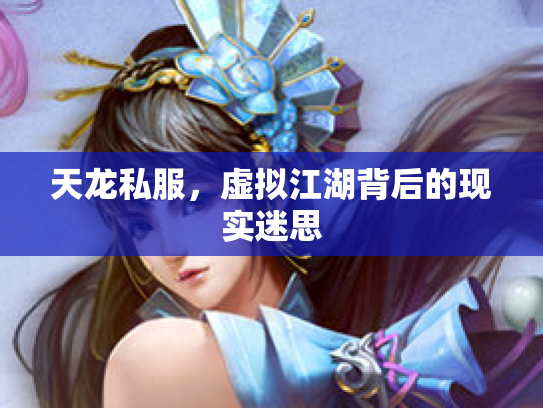天龙私服，虚拟江湖背后的现实迷思