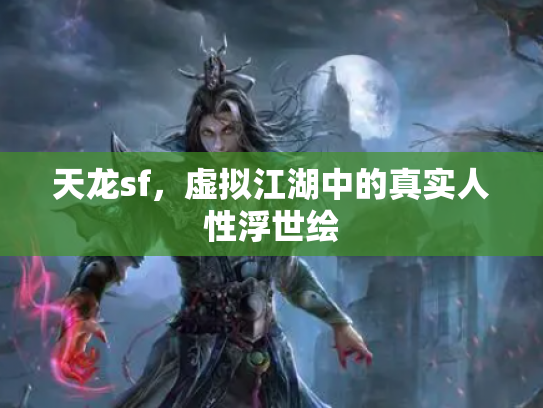 天龙sf，虚拟江湖中的真实人性浮世绘